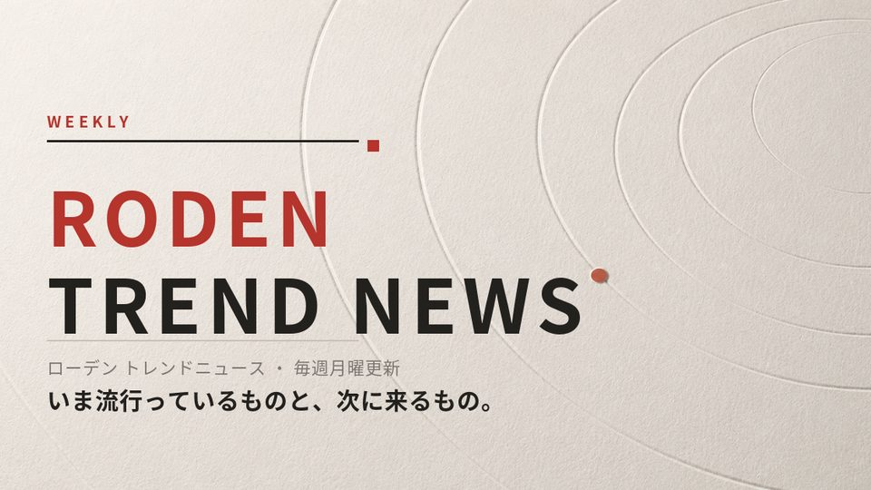 RODEN TREND NEWS：いま流行っているものと、次に来るもの